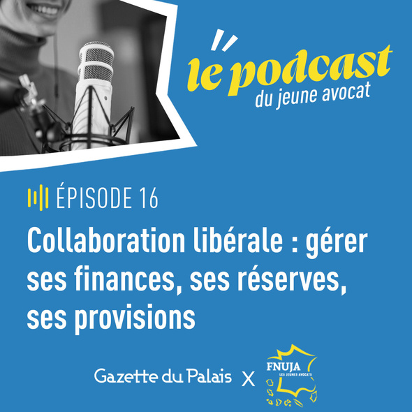 Podcast du jeune avocat, épisode 16 "Collaboration libérale : gérer ses finances, ses réserves, ses provisions"