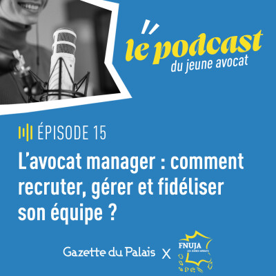 Podcast du jeune avocat, épisode 15 "L'avocat manager : comment recruter, gérer et fidéliser son équipe ?"