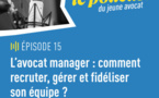 Podcast du jeune avocat, épisode 15 "L'avocat manager : comment recruter, gérer et fidéliser son équipe ?"