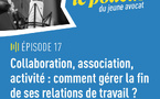 Podcast du jeune avocat, épisode 17 "Collaboration, association, activité : comment gérer la fin de ses relations de travail ?"