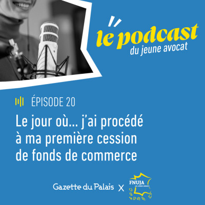 Épisode 21 du Podcast du Jeune Avocat - Nouvelle saison - "Le jour où j'ai procédé à ma première cession de fonds de commerce"